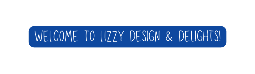 WELCOME TO LIZZY DESIGn DELIGHTS